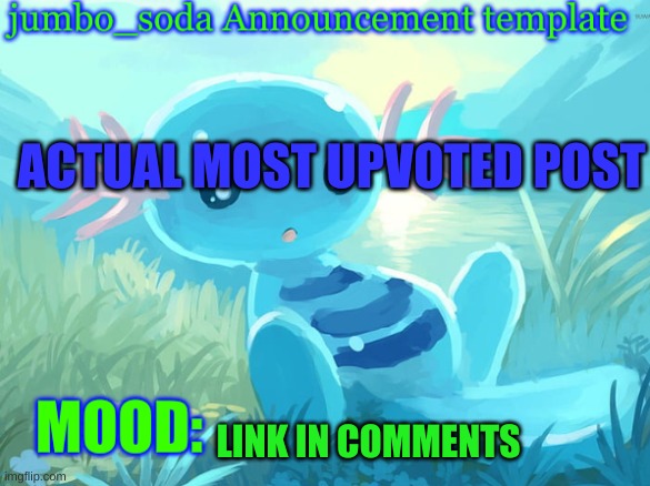 jumbo_soda announcement template | ACTUAL MOST UPVOTED POST; LINK IN COMMENTS | image tagged in jumbo_soda announcement template | made w/ Imgflip meme maker