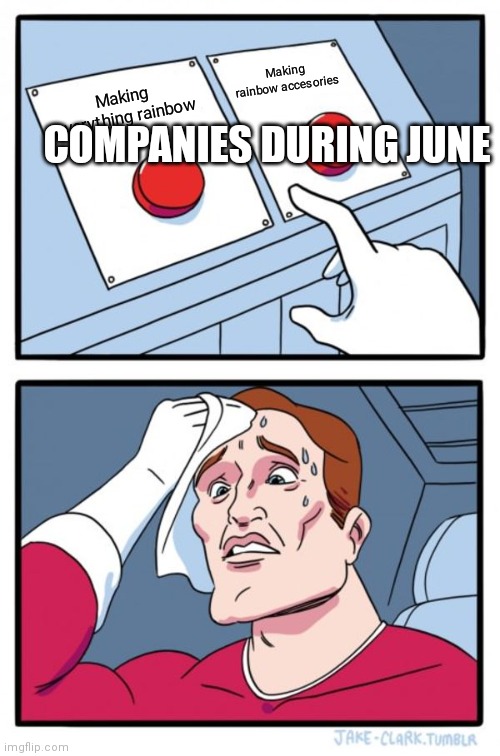 Two Buttons | Making rainbow accesories; COMPANIES DURING JUNE; Making everything rainbow | image tagged in memes,two buttons | made w/ Imgflip meme maker
