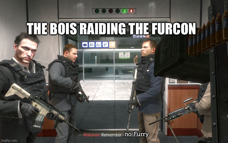 Remember, no furry | THE BOIS RAIDING THE FURCON; no Furry | image tagged in no russian | made w/ Imgflip meme maker