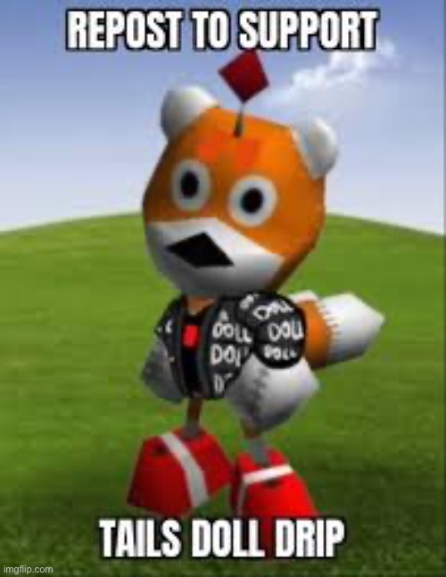 Tails doll drip | image tagged in tails doll drip | made w/ Imgflip meme maker