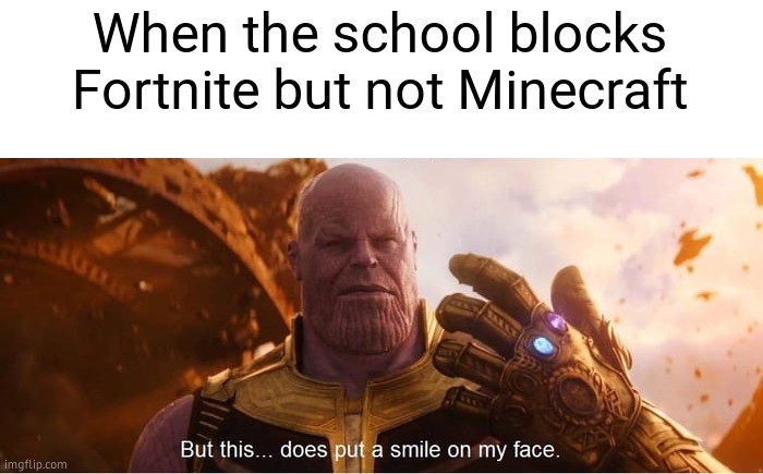 But this does put a smile on my face | When the school blocks Fortnite but not Minecraft | image tagged in but this does put a smile on my face | made w/ Imgflip meme maker