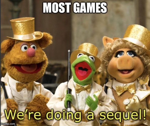 We’re doing a sequel! | MOST GAMES | image tagged in we re doing a sequel | made w/ Imgflip meme maker