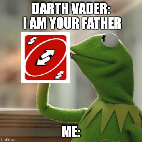 when he... play uno | DARTH VADER:  I AM YOUR FATHER; ME: | image tagged in memes,kermit the frog,star wars,uno | made w/ Imgflip meme maker