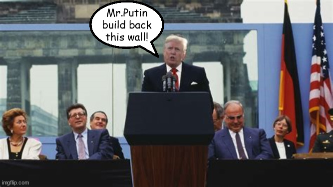 Mr. Putin build back this wall | Mr.Putin build back this wall! | image tagged in donald trump,vladimir putin,berlin wall,reagan tear down wall,fascists,maga | made w/ Imgflip meme maker