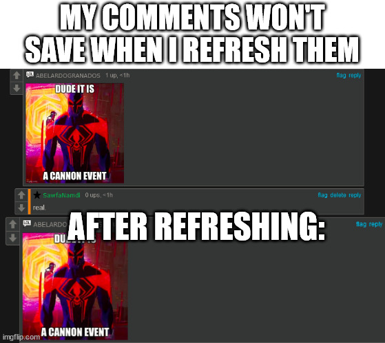 strange | MY COMMENTS WON'T SAVE WHEN I REFRESH THEM; AFTER REFRESHING: | made w/ Imgflip meme maker