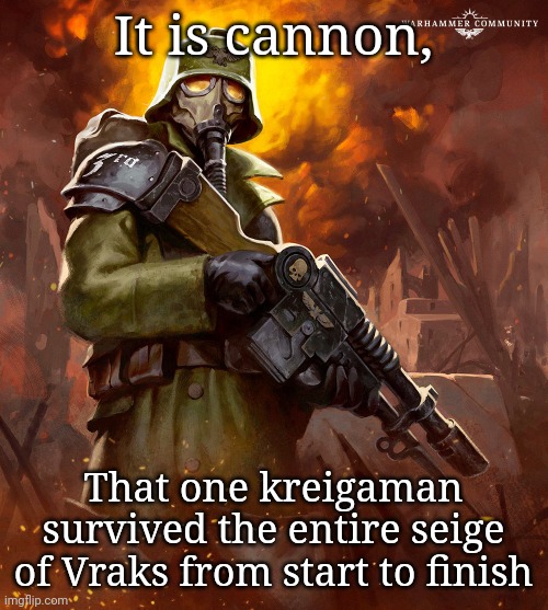Death Korps | It is cannon, That one kreigaman survived the entire seige of Vraks from start to finish | image tagged in death korps | made w/ Imgflip meme maker