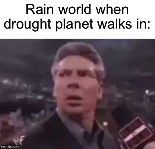 Slugcat when snaildog walks in: | Rain world when drought planet walks in: | image tagged in x when x walks in | made w/ Imgflip meme maker