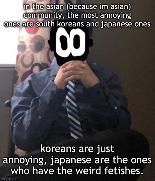 delted but he's badass | in the asian (because im asian) community, the most annoying ones are south koreans and japanese ones; koreans are just annoying, japanese are the ones who have the weird fetishes. | image tagged in delted but he's badass | made w/ Imgflip meme maker