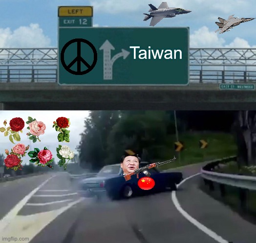 Left Exit 12 Off Ramp | Taiwan | image tagged in left exit 12 off ramp,xi jinping,china,republicans,donald trump,maga | made w/ Imgflip meme maker
