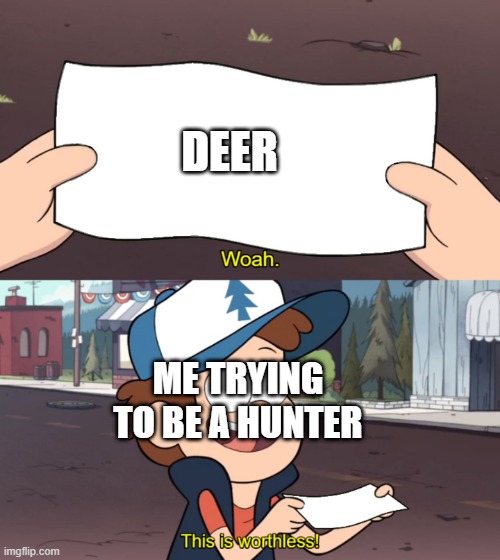 I just tried to be a good deer hunter | DEER; ME TRYING TO BE A HUNTER | image tagged in this is worthless,memes,funny | made w/ Imgflip meme maker