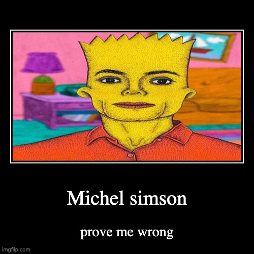 Michel simson | prove me wrong | image tagged in funny,demotivationals | made w/ Imgflip demotivational maker