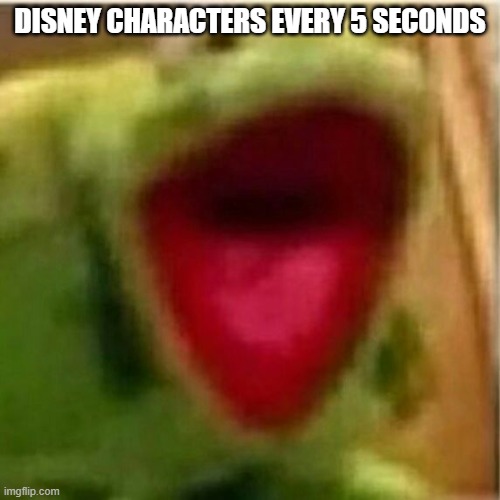 its supposed to be singing | DISNEY CHARACTERS EVERY 5 SECONDS | image tagged in ahhhhhhhhhhhhh,kermit,disney princesses | made w/ Imgflip meme maker