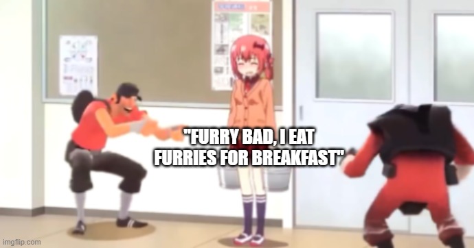 "FURRY BAD, I EAT FURRIES FOR BREAKFAST" | made w/ Imgflip meme maker