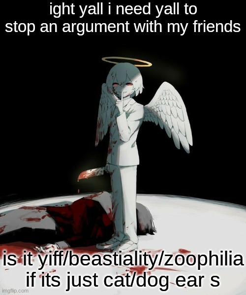 Avogado6 | ight yall i need yall to stop an argument with my friends; is it yiff/beastiality/zoophilia if its just cat/dog ear s | image tagged in avogado6 | made w/ Imgflip meme maker