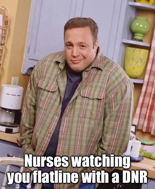 Kevin James shrug | Nurses watching you flatline with a DNR | image tagged in kevin james shrug,nurse,crocs,scrubs,nissan altima | made w/ Imgflip meme maker
