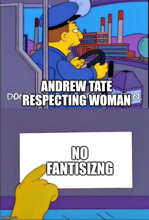 yes | ANDREW TATE RESPECTING WOMAN; NO FANTISIZNG | image tagged in don't make me tap the sign | made w/ Imgflip meme maker