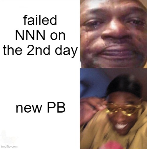 Sad Happy | failed NNN on the 2nd day; new PB | image tagged in sad happy,nnn | made w/ Imgflip meme maker