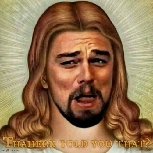 Laughing Leonardo DeCaprio Django Jesus | Thaheck told you that? | image tagged in laughing leonardo decaprio django jesus | made w/ Imgflip meme maker