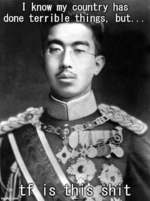 The Emperor just saw Azur Lane | I know my country has done terrible things, but... tf is this shit | image tagged in hirohito | made w/ Imgflip meme maker