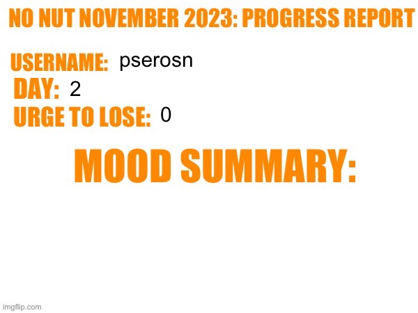 No Nut November 2023 Progress Report | pserosn; 2; 0 | image tagged in no nut november 2023 progress report | made w/ Imgflip meme maker