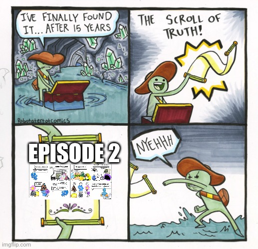 Ok | EPISODE 2 | image tagged in memes,the scroll of truth | made w/ Imgflip meme maker