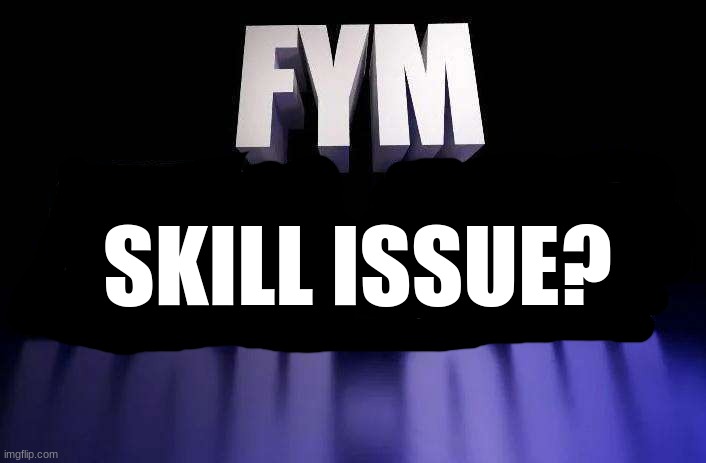 Fym nuh-uh? | SKILL ISSUE? | image tagged in fym nuh-uh | made w/ Imgflip meme maker