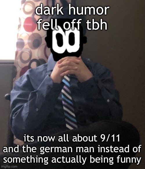 delted but he's badass | dark humor fell off tbh; its now all about 9/11 and the german man instead of something actually being funny | image tagged in delted but he's badass | made w/ Imgflip meme maker