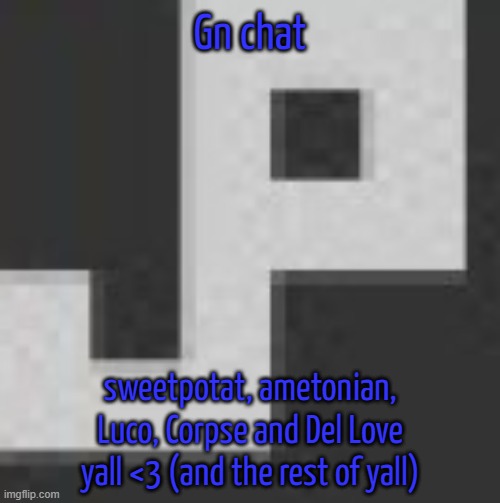 potatchips pfp better | Gn chat; sweetpotat, ametonian, Luco, Corpse and Del Love yall <3 (and the rest of yall) | image tagged in potatchips pfp better | made w/ Imgflip meme maker