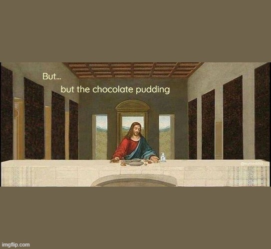 But... but the chocolate pudding | image tagged in funny | made w/ Imgflip meme maker