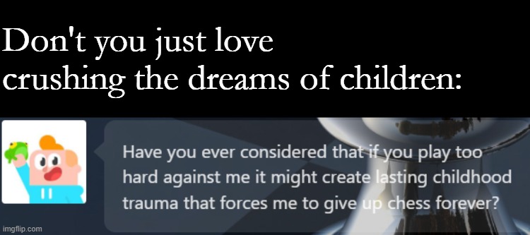 Don't you just love crushing the dreams of children: | made w/ Imgflip meme maker