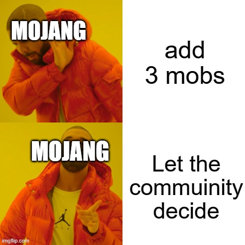 Why do they do this. | MOJANG; add 3 mobs; MOJANG; Let the commuinity decide | image tagged in memes,drake hotline bling | made w/ Imgflip meme maker