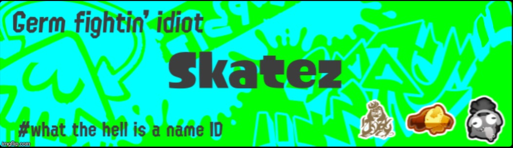 Skatez's splashtag | made w/ Imgflip meme maker