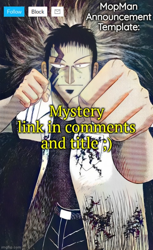 https://youtu.be/b5x0P9LbWLU?si=_o9TJ4R2k1AK7jtm | Mystery link in comments and title ;) | image tagged in mopman announcement template | made w/ Imgflip meme maker