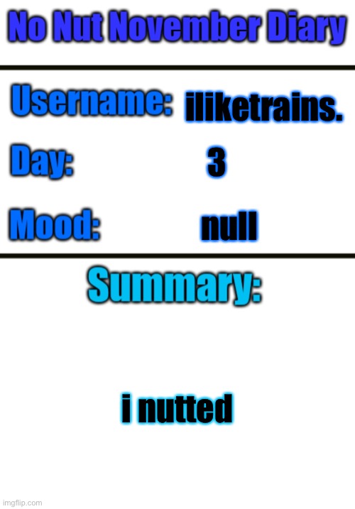 No Nut November Diary | iliketrains. 3; null; i nutted | image tagged in no nut november diary | made w/ Imgflip meme maker