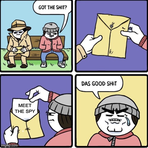 Das Good Sh!t | MEET THE SPY | image tagged in das good sh t | made w/ Imgflip meme maker