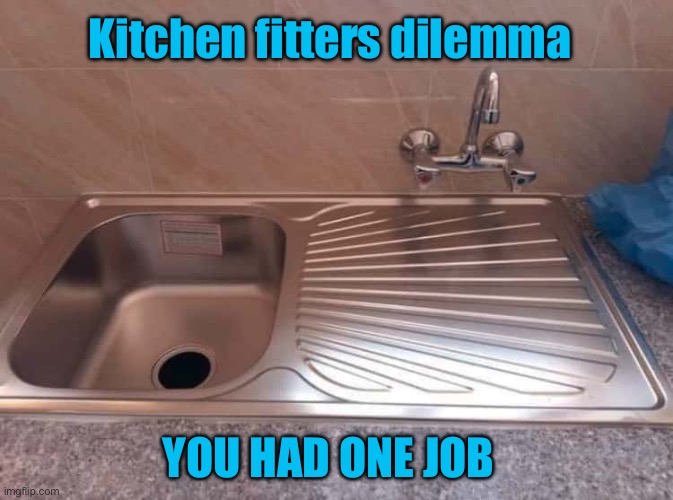 Dilemma | Kitchen fitters dilemma; YOU HAD ONE JOB | image tagged in kitchen fitter,dilemma,design flawed,you had one job | made w/ Imgflip meme maker