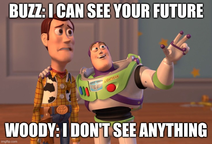 A DARK TOY STORY MEME | BUZZ: I CAN SEE YOUR FUTURE; WOODY: I DON'T SEE ANYTHING | image tagged in memes | made w/ Imgflip meme maker