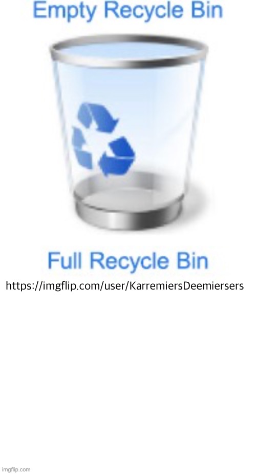 recycle bin | https://imgflip.com/user/KarremiersDeemiersers | image tagged in recycle bin | made w/ Imgflip meme maker