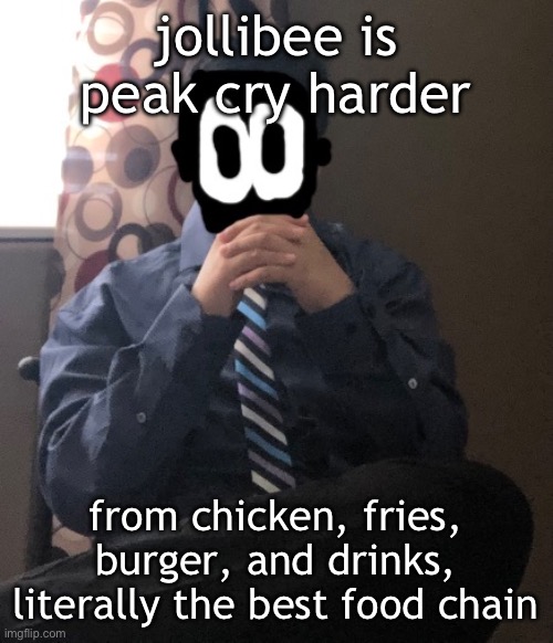 its all FRESH TOO | jollibee is peak cry harder; from chicken, fries, burger, and drinks, literally the best food chain | image tagged in delted but he's badass | made w/ Imgflip meme maker