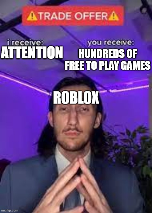 HUNDREDS OF FREE TO PLAY GAMES; ATTENTION; ROBLOX | image tagged in i receive you receive | made w/ Imgflip meme maker