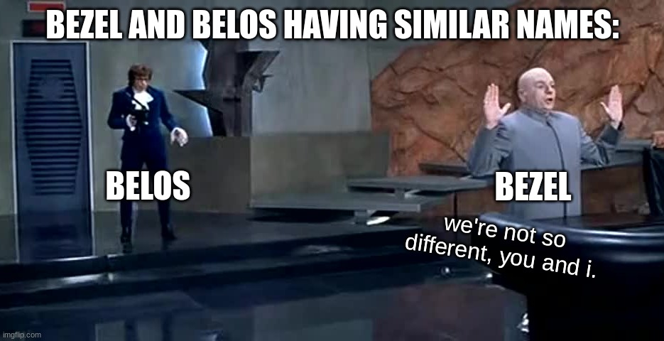 We're Not So Different | BEZEL AND BELOS HAVING SIMILAR NAMES:; BEZEL; BELOS; we're not so different, you and i. | image tagged in we're not so different | made w/ Imgflip meme maker