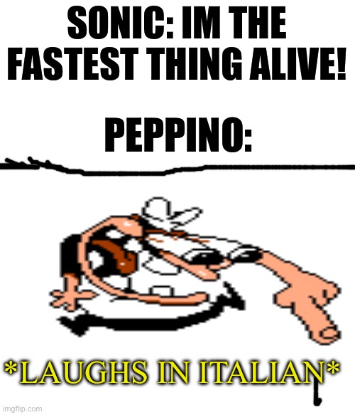 Peppino could absolutely fold Sonic in terms of speed | SONIC: IM THE FASTEST THING ALIVE! PEPPINO:; *LAUGHS IN ITALIAN* | image tagged in pizza tower,sonic the hedgehog | made w/ Imgflip meme maker
