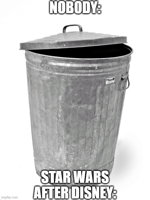 Trash Can | NOBODY:; STAR WARS AFTER DISNEY: | image tagged in trash can | made w/ Imgflip meme maker