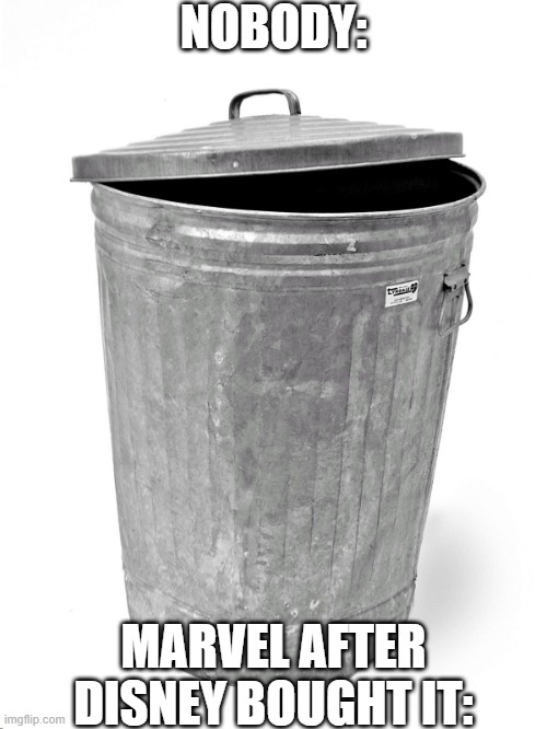Trash Can | NOBODY:; MARVEL AFTER DISNEY BOUGHT IT: | image tagged in trash can | made w/ Imgflip meme maker