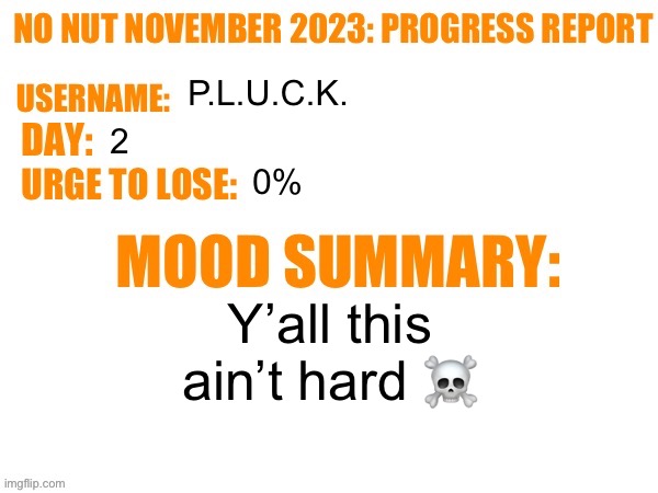 No Nut November 2023 Progress Report | P.L.U.C.K. 2; 0%; Y’all this ain’t hard ☠️ | image tagged in no nut november 2023 progress report | made w/ Imgflip meme maker