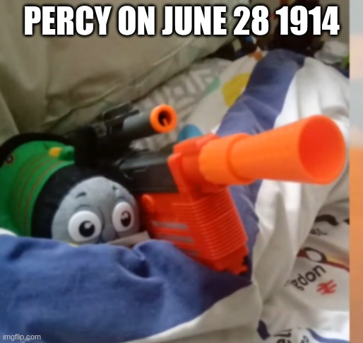 percy before ww1 | PERCY ON JUNE 28 1914 | image tagged in thomas the tank engine,world war 1,assassination,gun | made w/ Imgflip meme maker