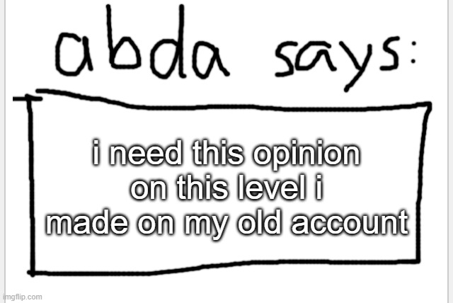 rate on gameplay and deco | i need this opinion on this level i made on my old account | image tagged in anotherbadlydrawnaxolotl s announcement temp | made w/ Imgflip meme maker