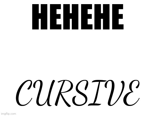 *autistic screeching* | HEHEHE; CURSIVE | made w/ Imgflip meme maker
