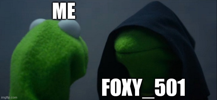 :OOOOOOOOOOOOOOOOOOOOOOOOOOOOOOOOOOOOOoooo | ME; FOXY_501 | image tagged in memes,evil kermit | made w/ Imgflip meme maker