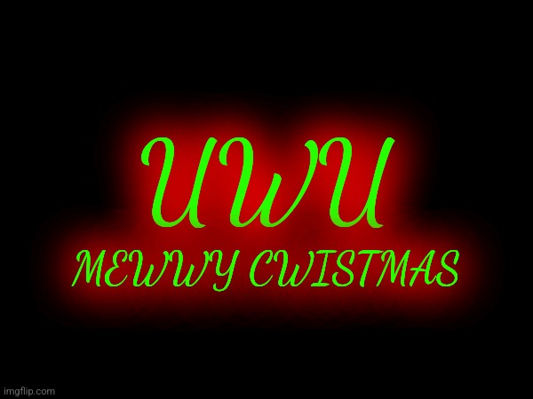 UwU | UWU; MEWWY CWISTMAS | made w/ Imgflip meme maker